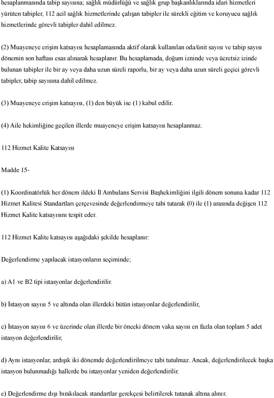 Bu hesaplamada, doğum izninde veya ücretsiz izinde bulunan tabipler ile bir ay veya daha uzun süreli raporlu, bir ay veya daha uzun süreli geçici görevli tabipler, tabip sayısına dahil edilmez.