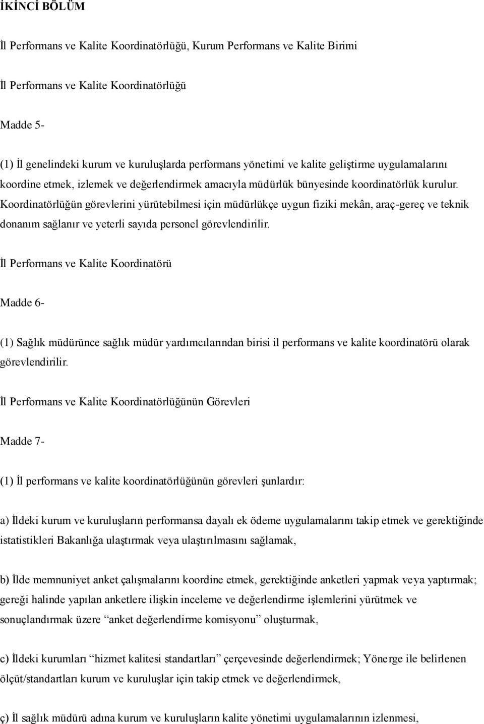 Koordinatörlüğün görevlerini yürütebilmesi için müdürlükçe uygun fiziki mekân, araç-gereç ve teknik donanım sağlanır ve yeterli sayıda personel görevlendirilir.