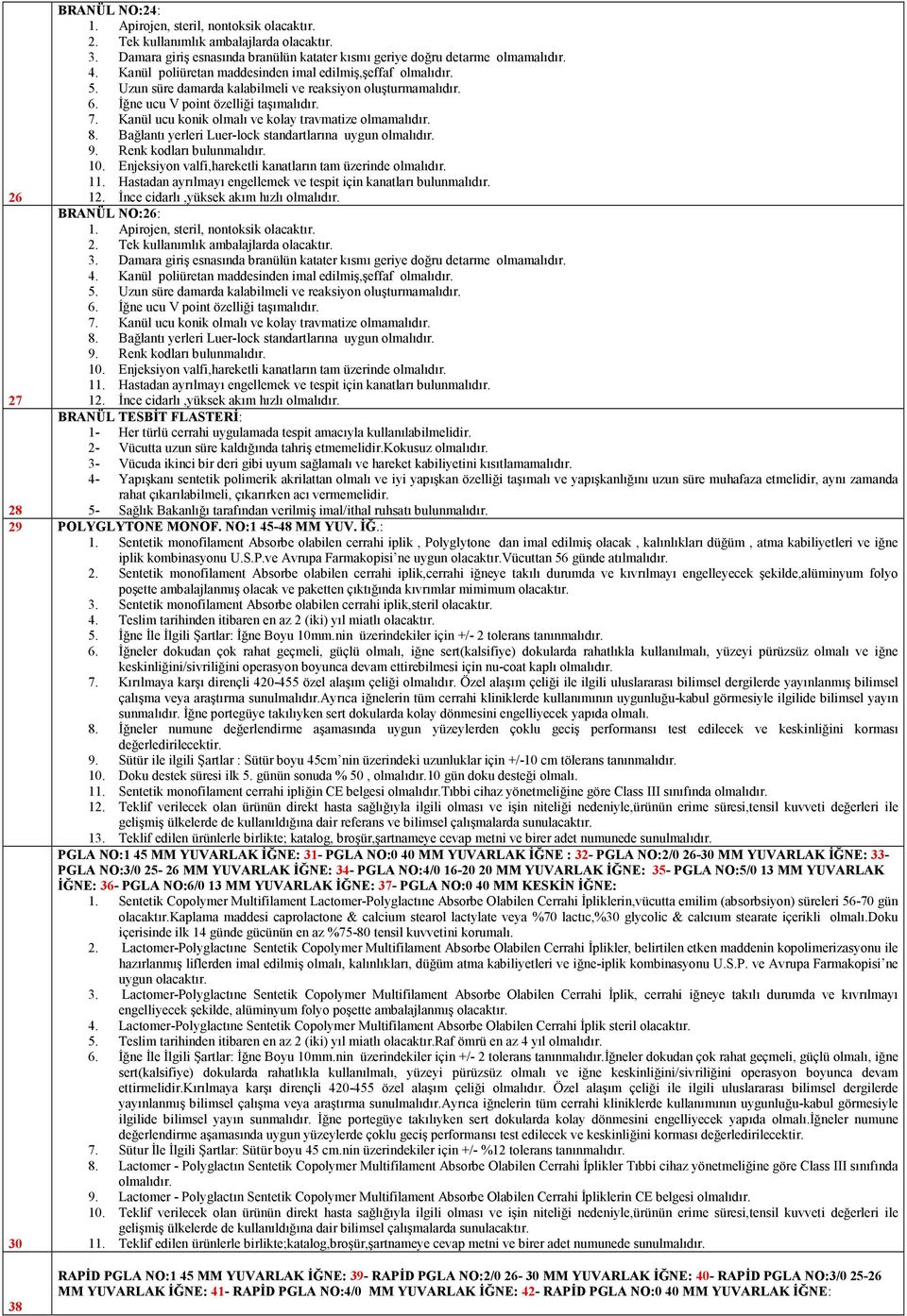 Kanül ucu konik olmalı ve kolay travmatize olmamalıdır. 8. Bağlantı yerleri Luer-lock standartlarına uygun olmalıdır. 9. Renk kodları bulunmalıdır. 10.