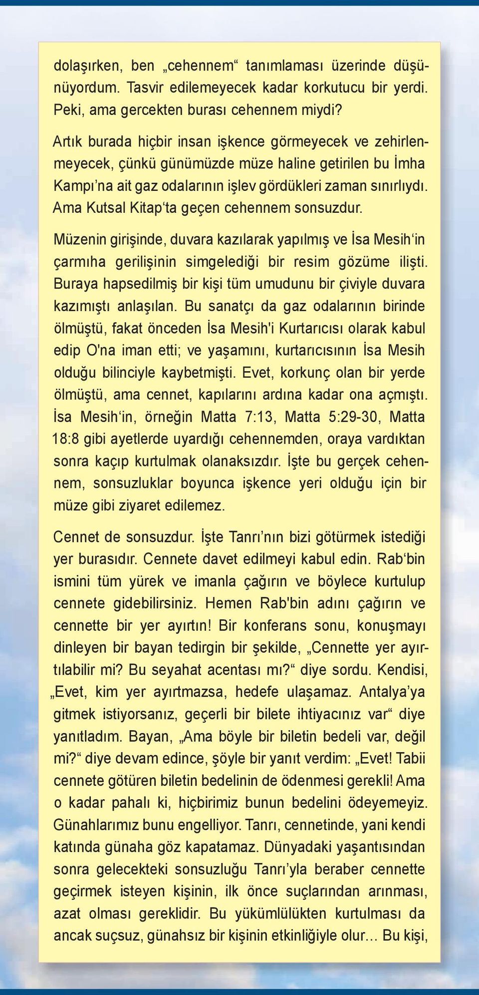 Ama Kutsal Kitap ta geçen cehennem sonsuzdur. Müzenin girişinde, duvara kazılarak yapılmış ve İsa Mesih in çarmıha gerilişinin simgelediği bir resim gözüme ilişti.