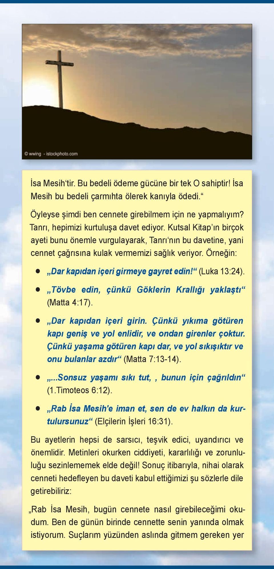 Örneğin: Dar kapıdan içeri girmeye gayret edin! (Luka 13:24). Tövbe edin, çünkü Göklerin Krallığı yaklaştı (Matta 4:17). Dar kapıdan içeri girin.