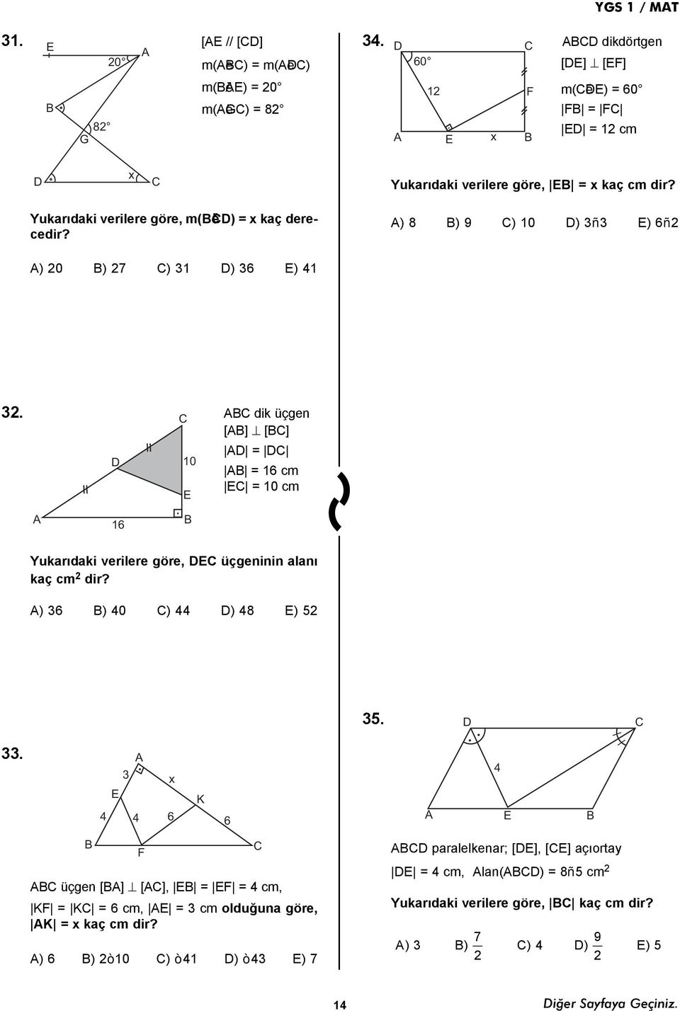 A) 8 B) 9 C) 10 D) 3ñ3 E) 6ñ2 A) 20 B) 27 C) 31 D) 36 E) 41 32. C ABC dik üçgen [AB] [BC] AD = DC D 10 E AB = 16 cm EC = 10 cm A 16 B Yukarýdaki verilere göre, DEC üçgeninin alaný kaç cm 2 dir?