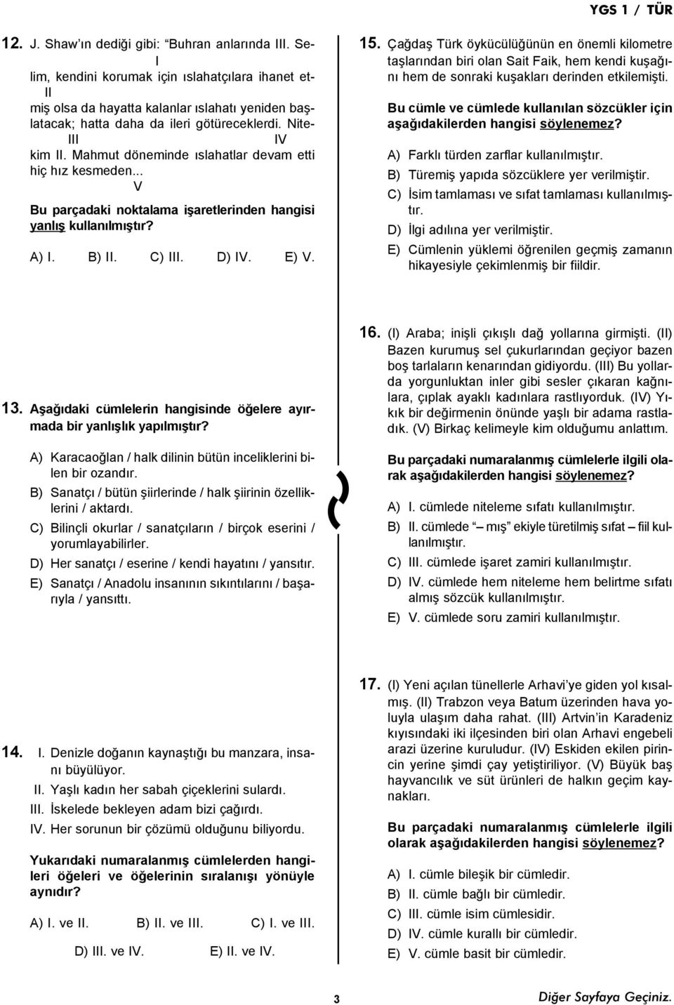 Mahmut döneminde ýslahatlar devam etti hiç hýz kesmeden... V Bu parçadaki noktalama iþaretlerinden hangisi yanlýþ kullanýlmýþtýr? A) I. B) II. C) III. D) IV. E) V. 15.