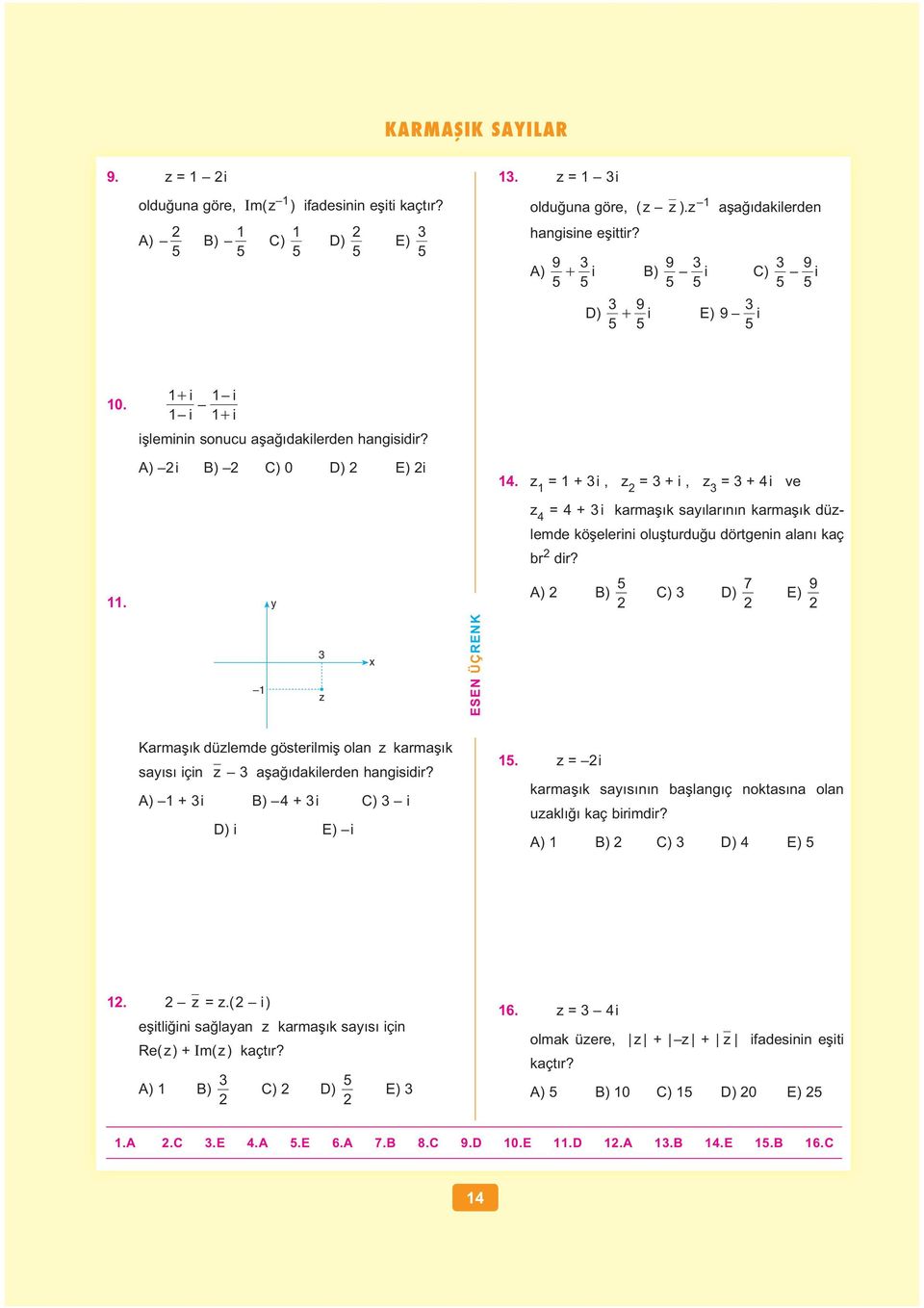 7 9 A) B) C) D) E) z Karma k düzlemde gösterilmi ola z karma k say s içi z a a dakilerde hagisidir? A) + i B) + i C) i D) i E) i. z = i karma k say s ba lag ç oktas a ola uzakl kaç birimdir?