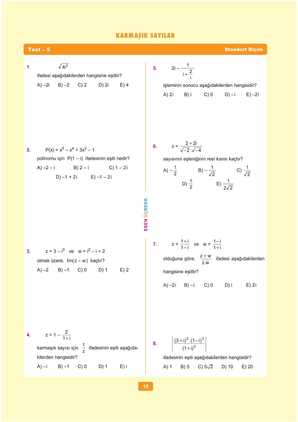 A) B) D) C) E). z = i ve w = i i + olmak üzere, m( z w ) kaçt r? A) B) C) D) E) 7. + i i z = ve w = i + i oldu ua göre, z+ w z.