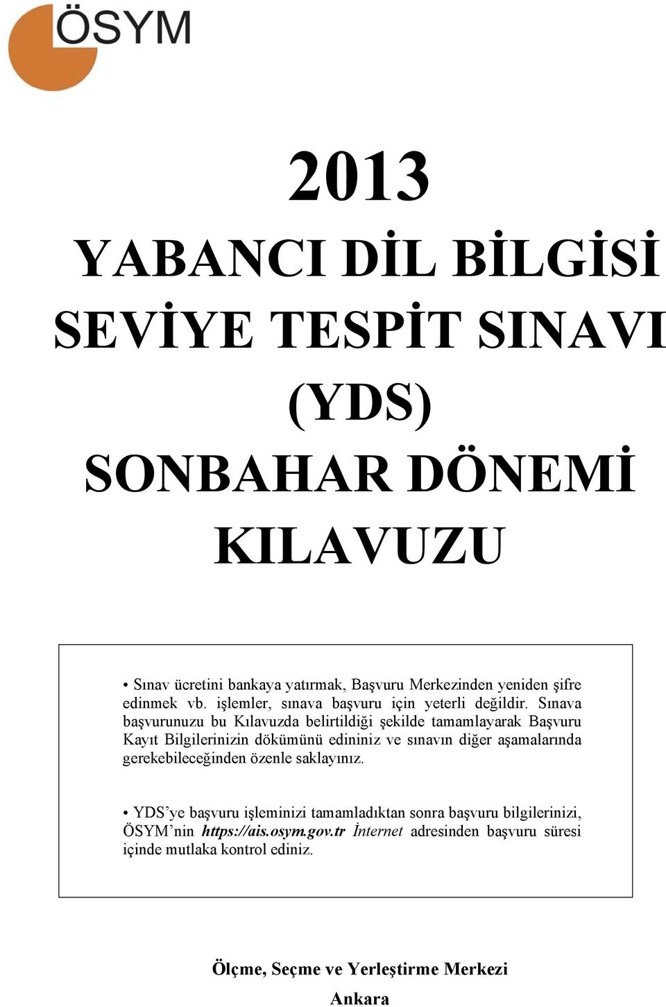 Sınava başvurunuzu bu Kılavuzda belirtildiği şekilde tamamlayarak Başvuru Kayıt Bilgilerinizin dökümünü edininiz ve sınavın diğer aşamalarında