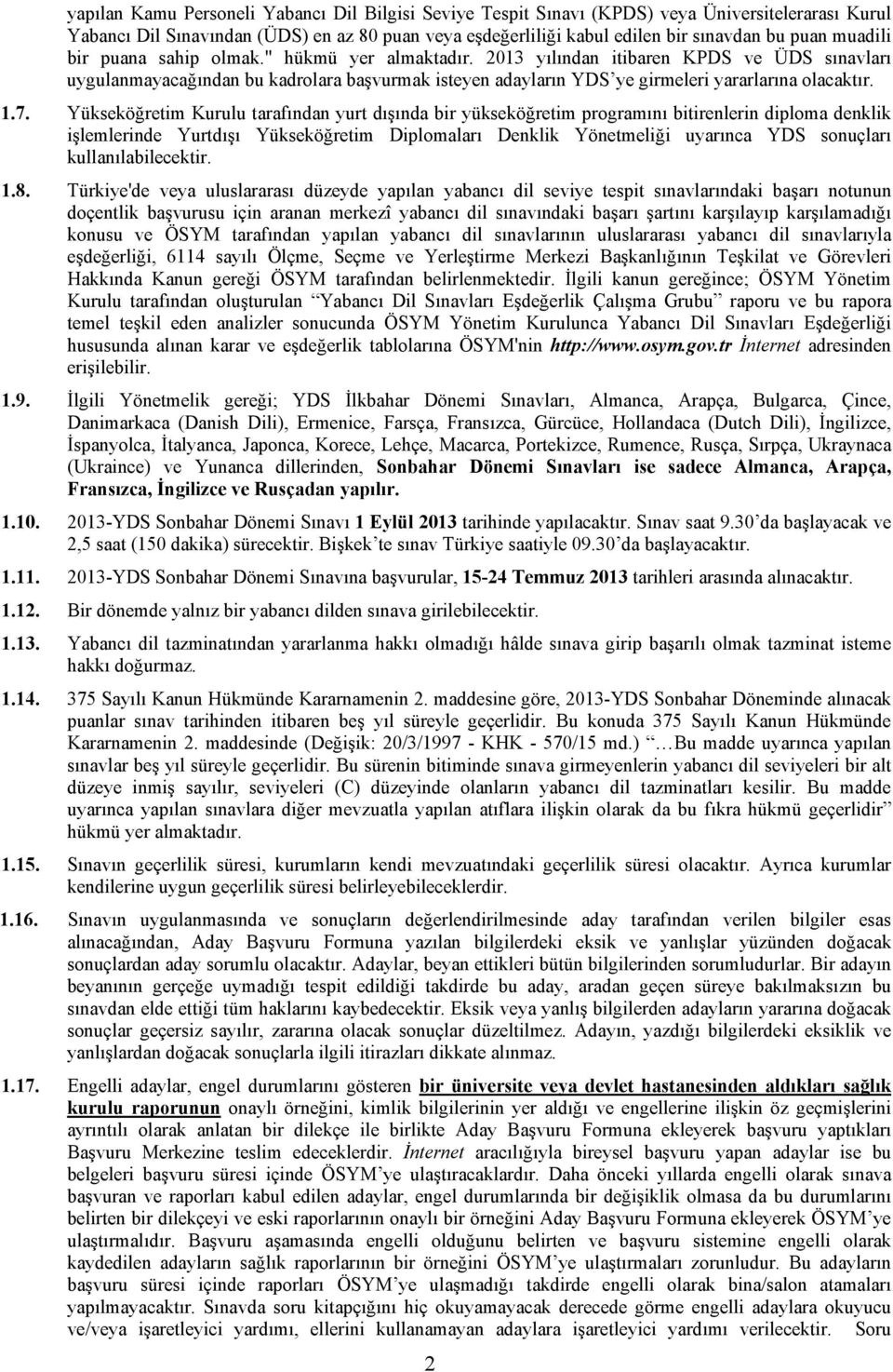 1.7. Yükseköğretim Kurulu tarafından yurt dışında bir yükseköğretim programını bitirenlerin diploma denklik işlemlerinde Yurtdışı Yükseköğretim Diplomaları Denklik Yönetmeliği uyarınca YDS sonuçları