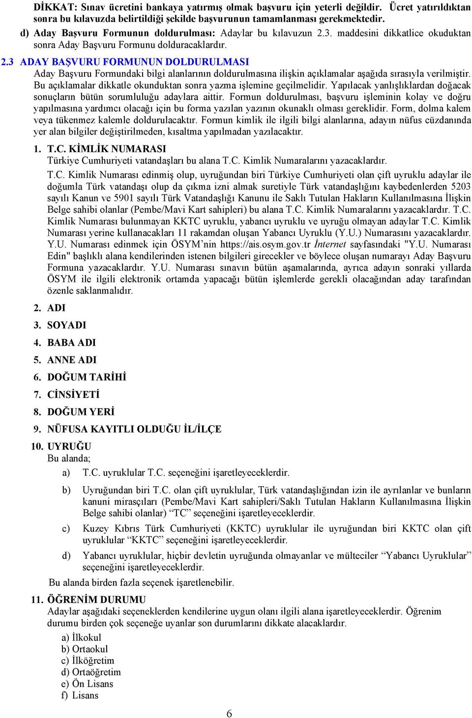 3. maddesini dikkatlice okuduktan sonra Aday Başvuru Formunu dolduracaklardır. 2.