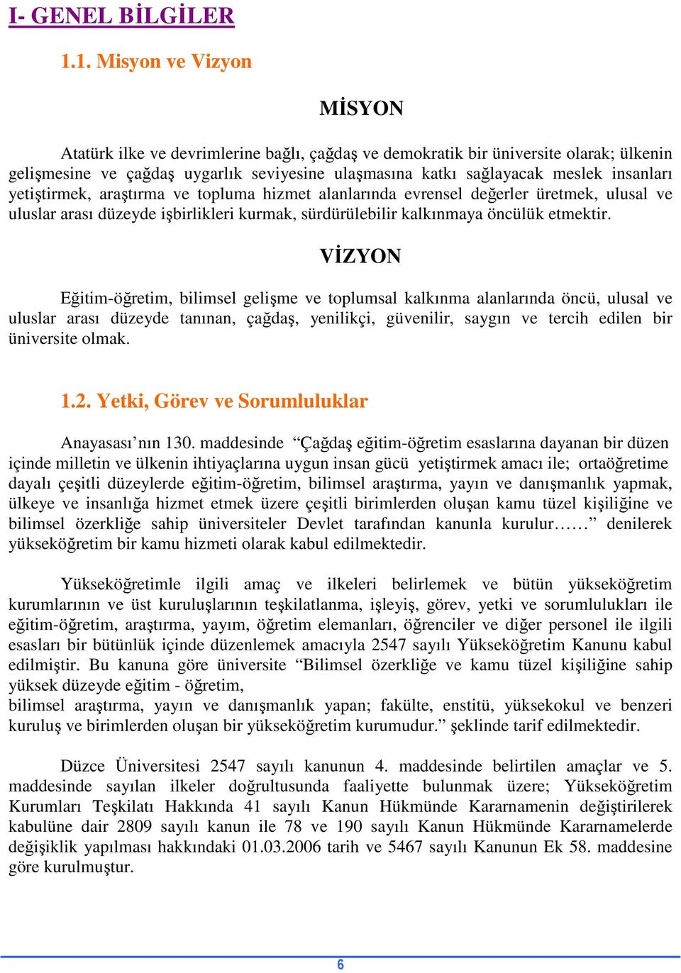 insanları yetiştirmek, araştırma ve topluma hizmet alanlarında evrensel değerler üretmek, ulusal ve uluslar arası düzeyde işbirlikleri kurmak, sürdürülebilir kalkınmaya öncülük etmektir.