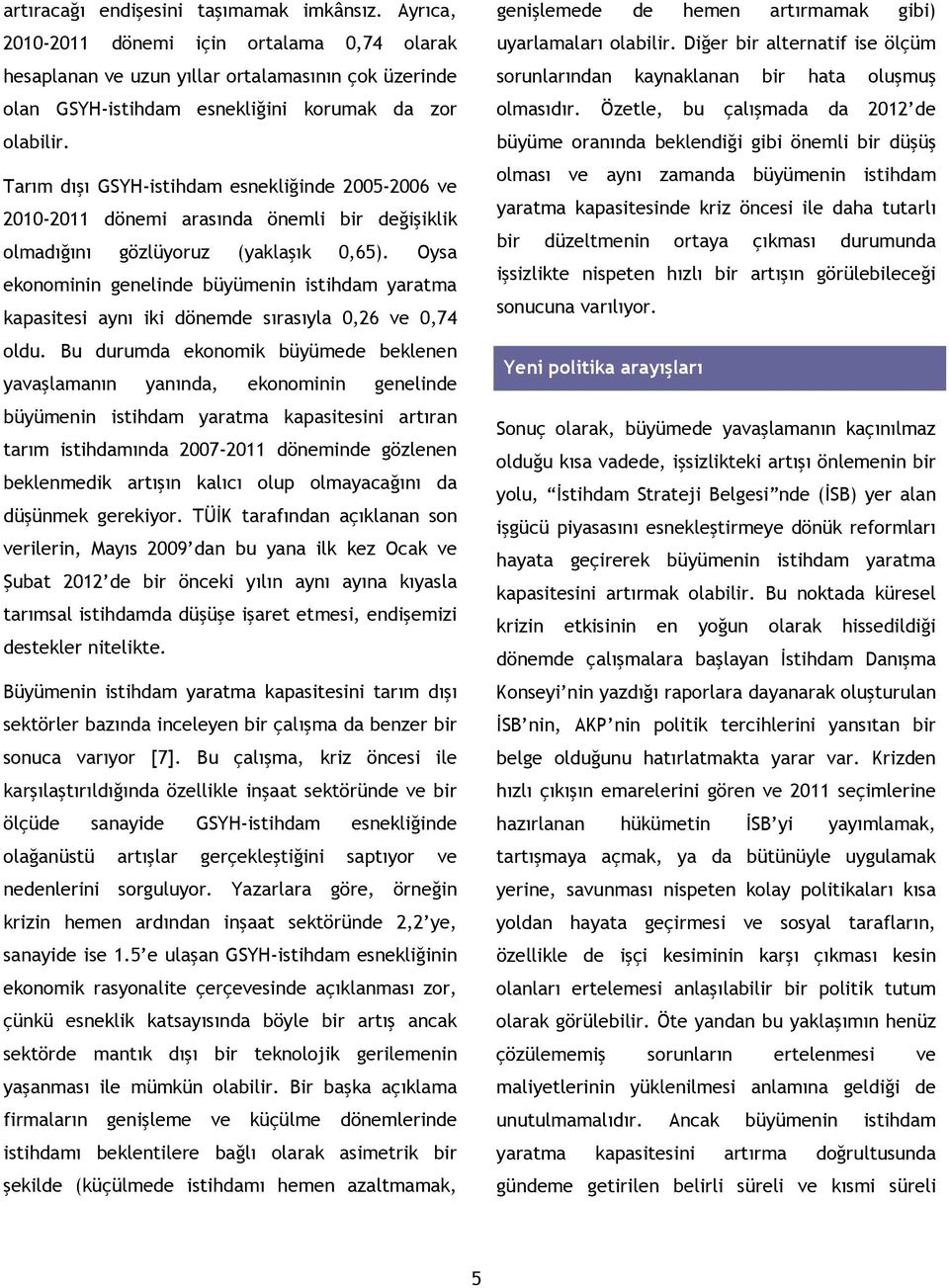 Tarım dışı GSYH-istihdam esnekliğinde 2005-2006 ve 2010-2011 dönemi arasında önemli bir değişiklik olmadığını gözlüyoruz (yaklaşık 0,65).