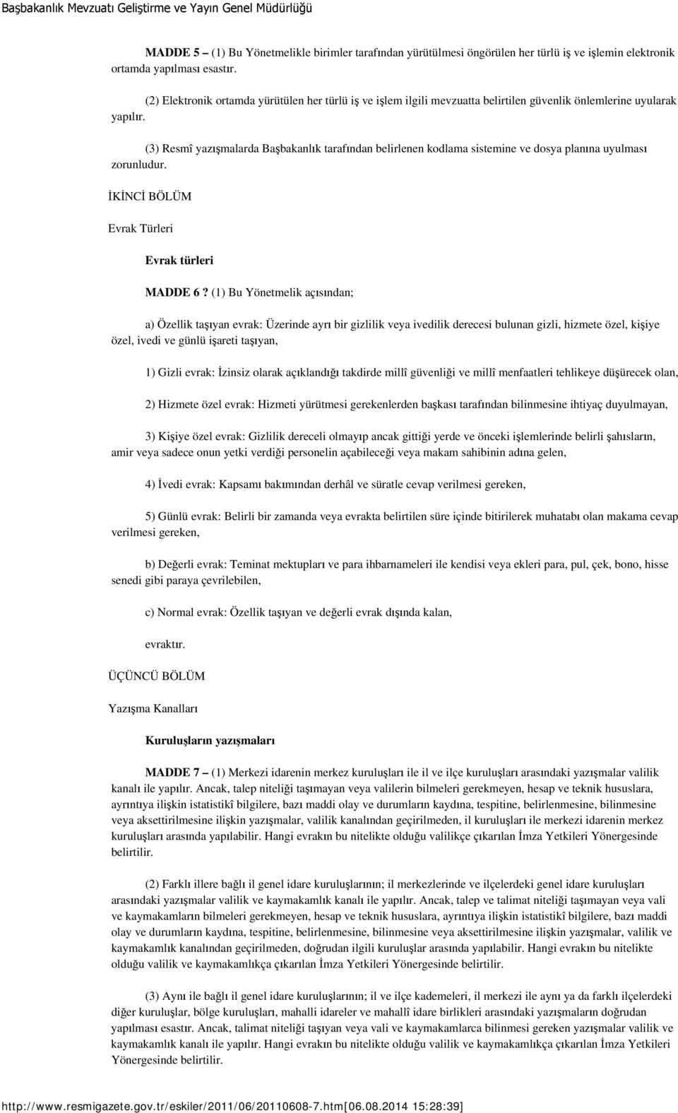 (3) Resmî yazışmalarda Başbakanlık tarafından belirlenen kodlama sistemine ve dosya planına uyulması zorunludur. İKİNCİ BÖLÜM Evrak Türleri Evrak türleri MADDE 6?