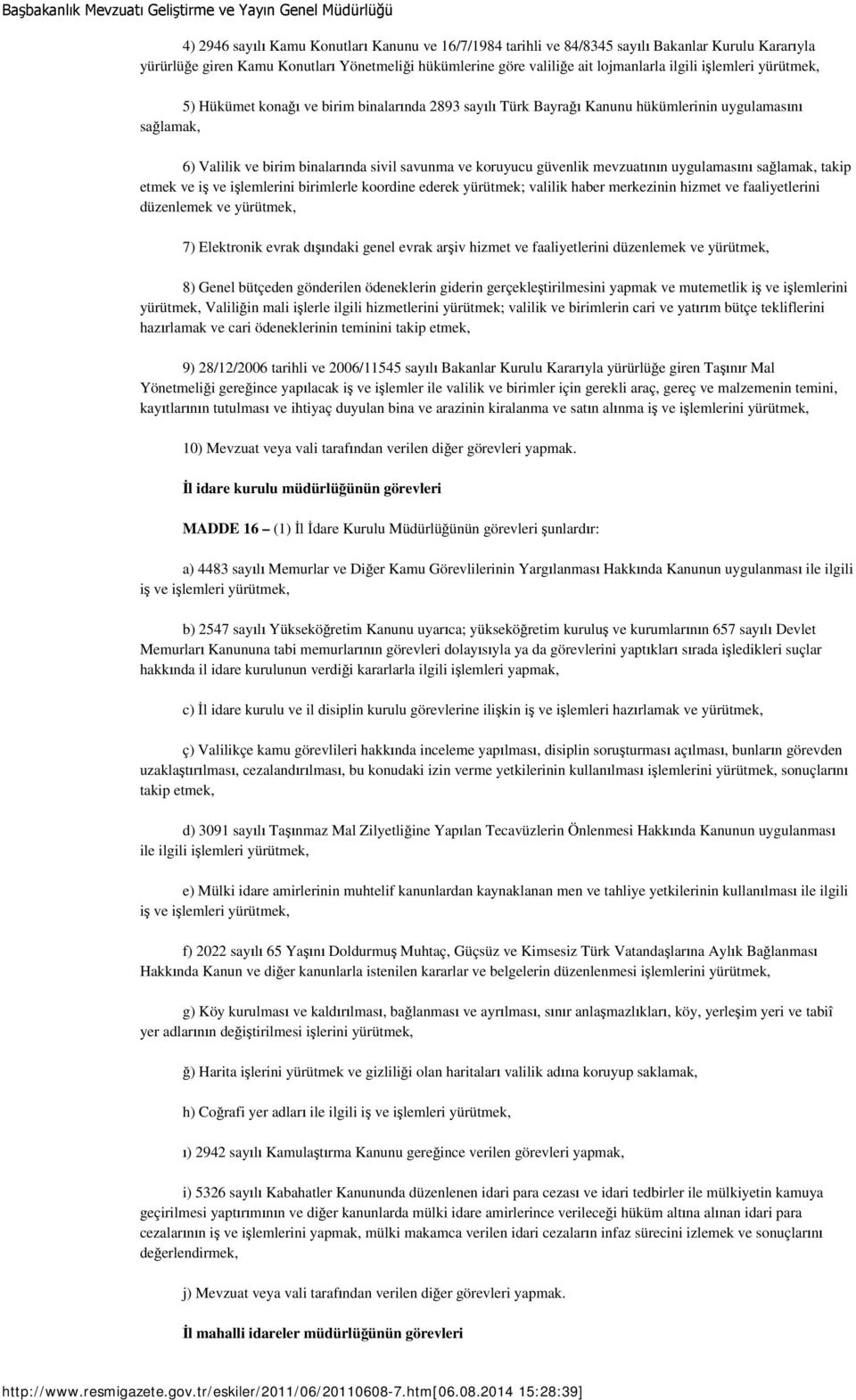 mevzuatının uygulamasını sağlamak, takip etmek ve iş ve işlemlerini birimlerle koordine ederek yürütmek; valilik haber merkezinin hizmet ve faaliyetlerini düzenlemek ve yürütmek, 7) Elektronik evrak