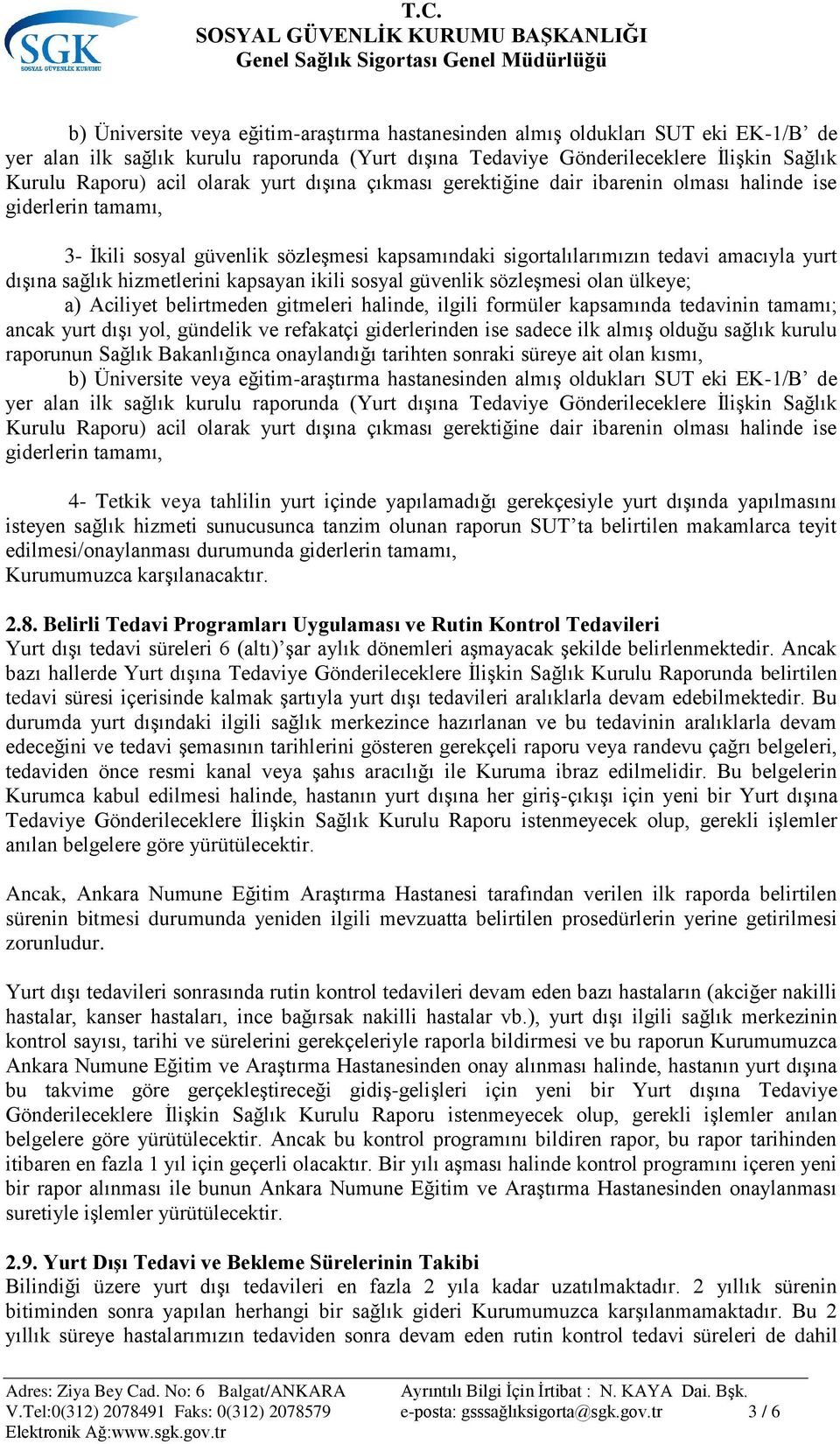 hizmetlerini kapsayan ikili sosyal güvenlik sözleģmesi olan ülkeye; a) Aciliyet belirtmeden gitmeleri halinde, ilgili formüler kapsamında tedavinin tamamı; ancak yurt dıģı yol, gündelik ve refakatçi