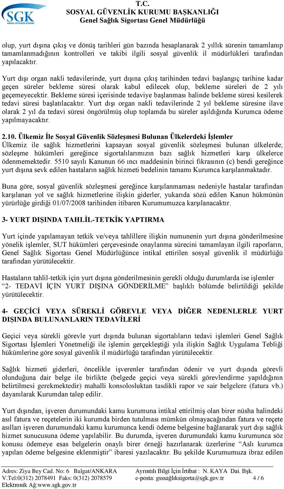 Bekleme süresi içerisinde tedaviye baģlanması halinde bekleme süresi kesilerek tedavi süresi baģlatılacaktır.