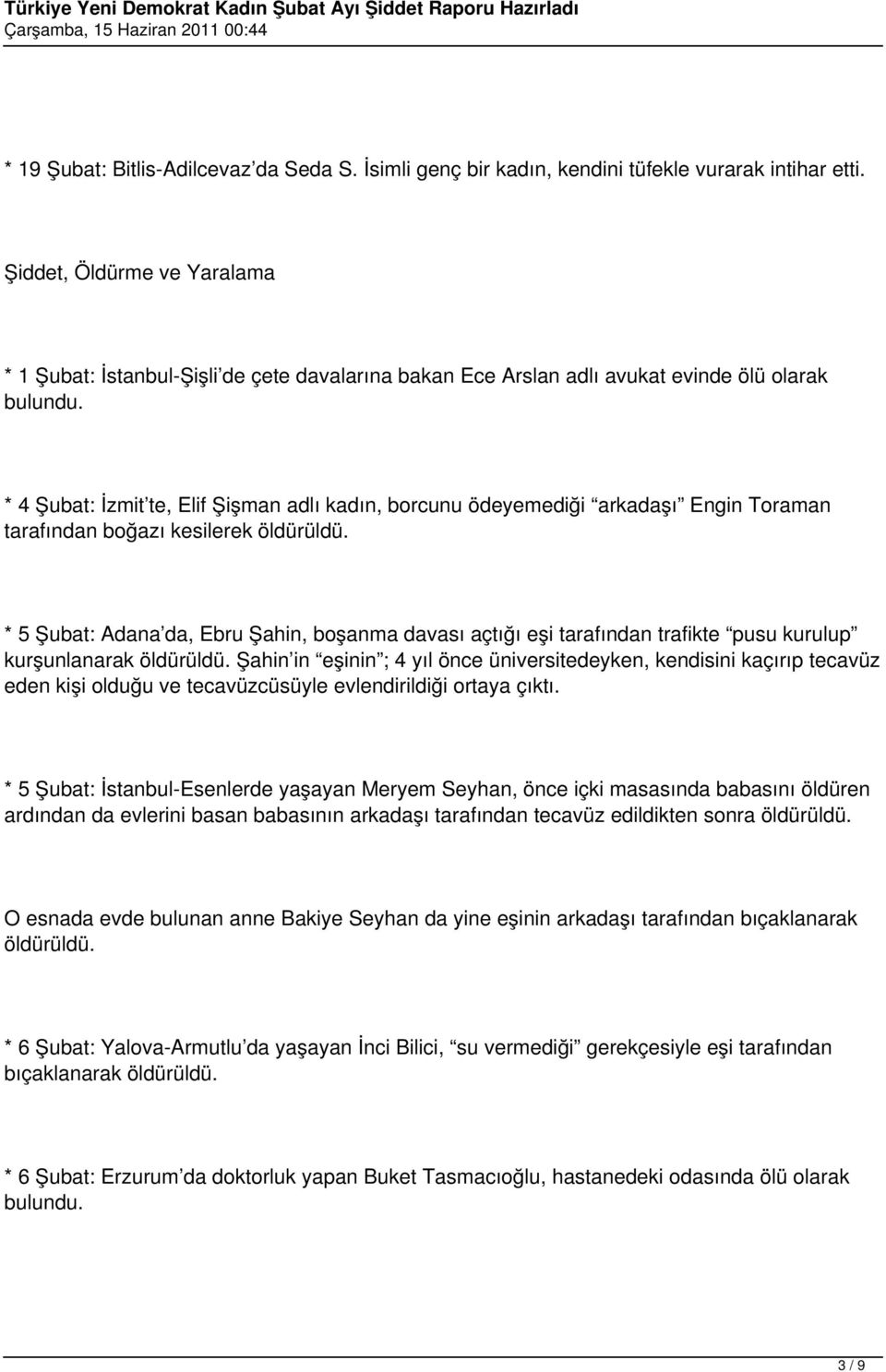 * 4 Şubat: İzmit te, Elif Şişman adlı kadın, borcunu ödeyemediği arkadaşı Engin Toraman tarafından boğazı kesilerek öldürüldü.