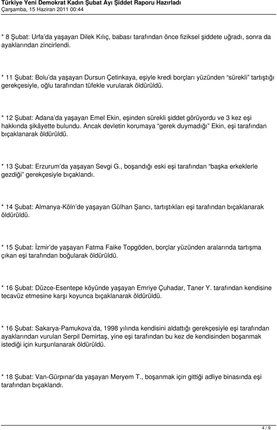 * 12 Şubat: Adana da yaşayan Emel Ekin, eşinden sürekli şiddet görüyordu ve 3 kez eşi hakkında şikâyette bulundu. Ancak devletin korumaya gerek duymadığı Ekin, eşi tarafından bıçaklanarak öldürüldü.