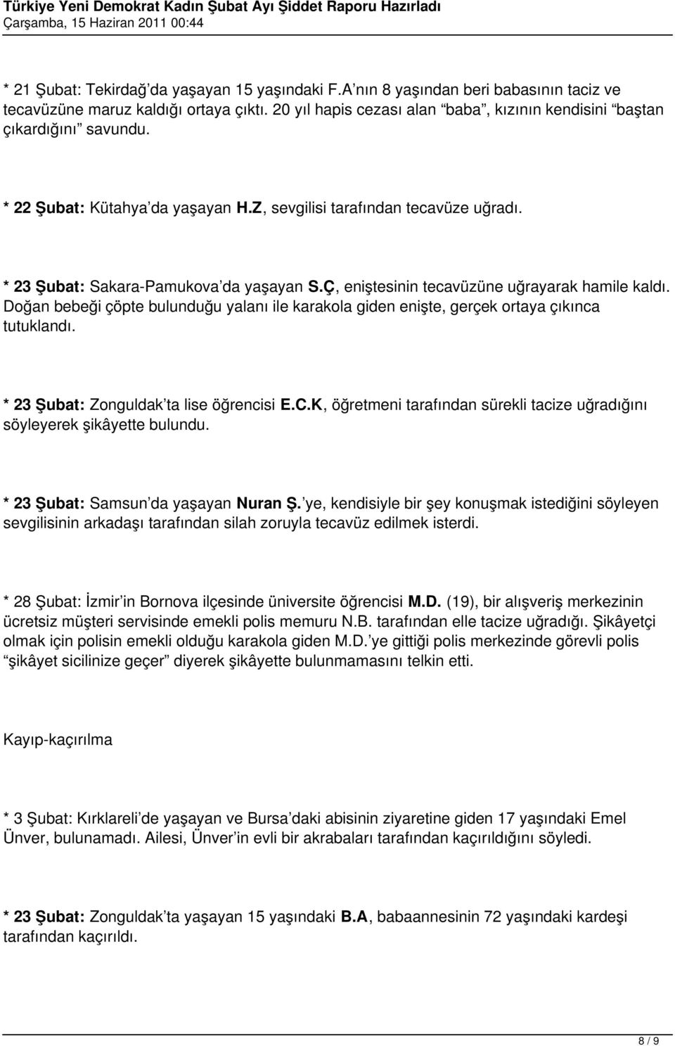 Ç, eniştesinin tecavüzüne uğrayarak hamile kaldı. Doğan bebeği çöpte bulunduğu yalanı ile karakola giden enişte, gerçek ortaya çıkınca tutuklandı. * 23 Şubat: Zonguldak ta lise öğrencisi E.C.