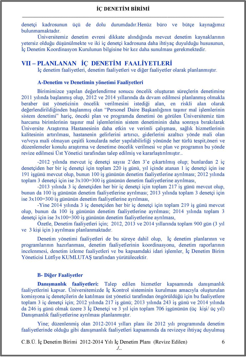 Kurulunun bilgisine bir kez daha sunulması gerekmektedir. VII PLANLANAN İÇ DENETİM FAALİYETLERİ İç denetim faaliyetleri, denetim faaliyetleri ve diğer faaliyetler olarak planlanmıştır.