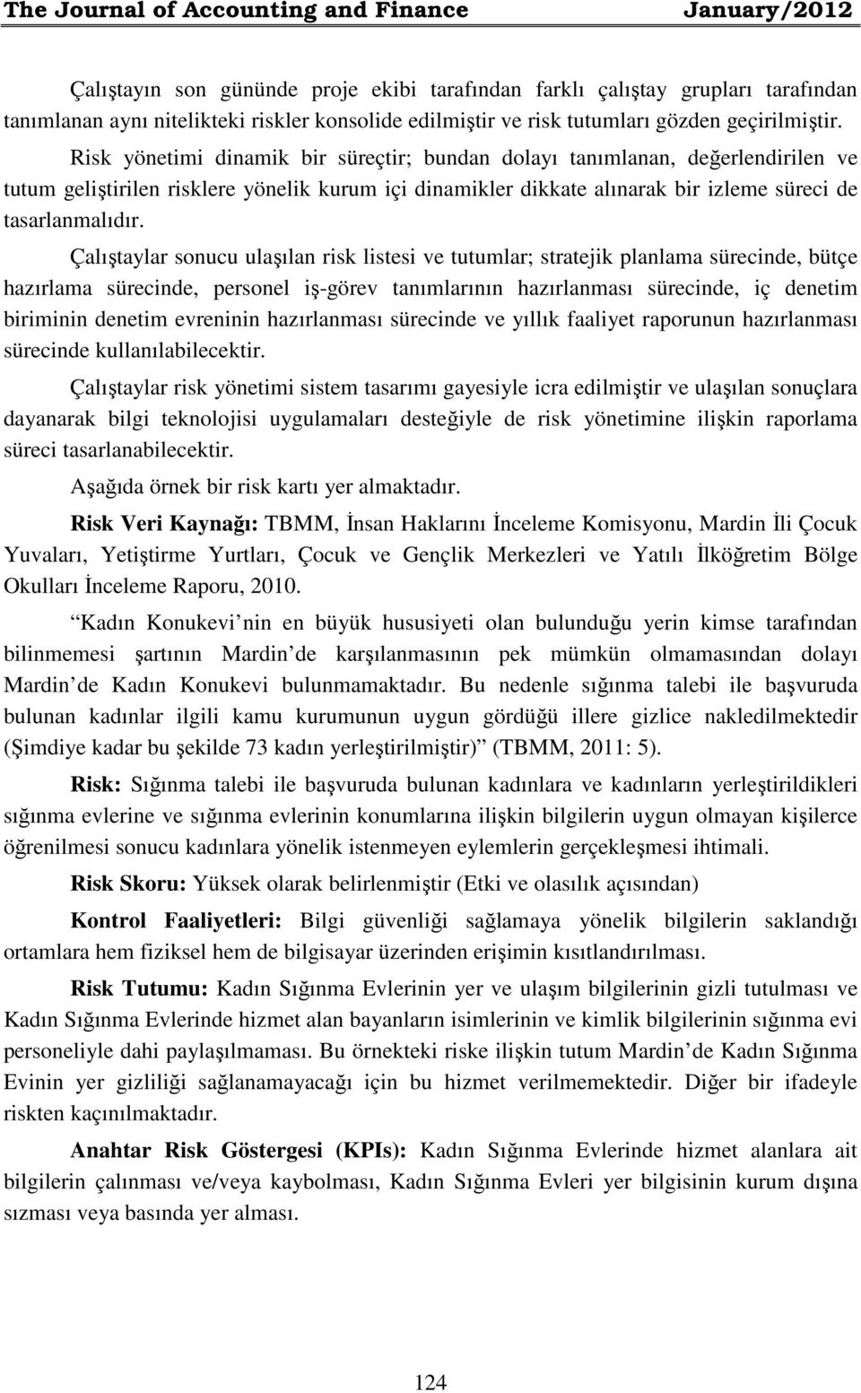 Risk yönetimi dinamik bir süreçtir; bundan dolayı tanımlanan, değerlendirilen ve tutum geliştirilen risklere yönelik kurum içi dinamikler dikkate alınarak bir izleme süreci de tasarlanmalıdır.