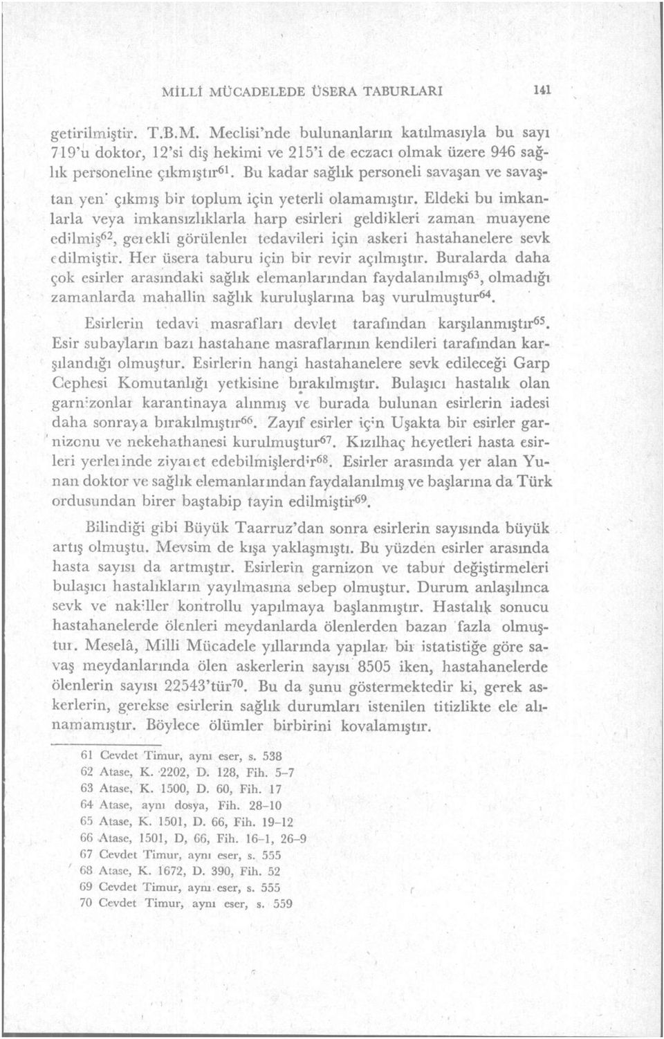 Eldeki bu imkanlarla veya imkansızlıklarla harp esirleri geldikleri zaman muayene edilmiş 62, geıekli görülenleı tedavileri için askeri hastahanelere sevk edilmiştir.