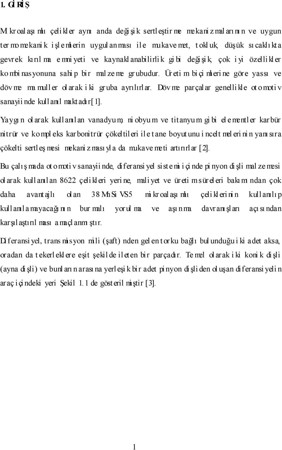 Ür eti m bi çi ml eri ne göre yassı ve döv me ma muller ol arak i ki gr uba ayrılırlar. Döv me parçalar genellikle ot omoti v sanayii nde kullanıl makt adır[1].