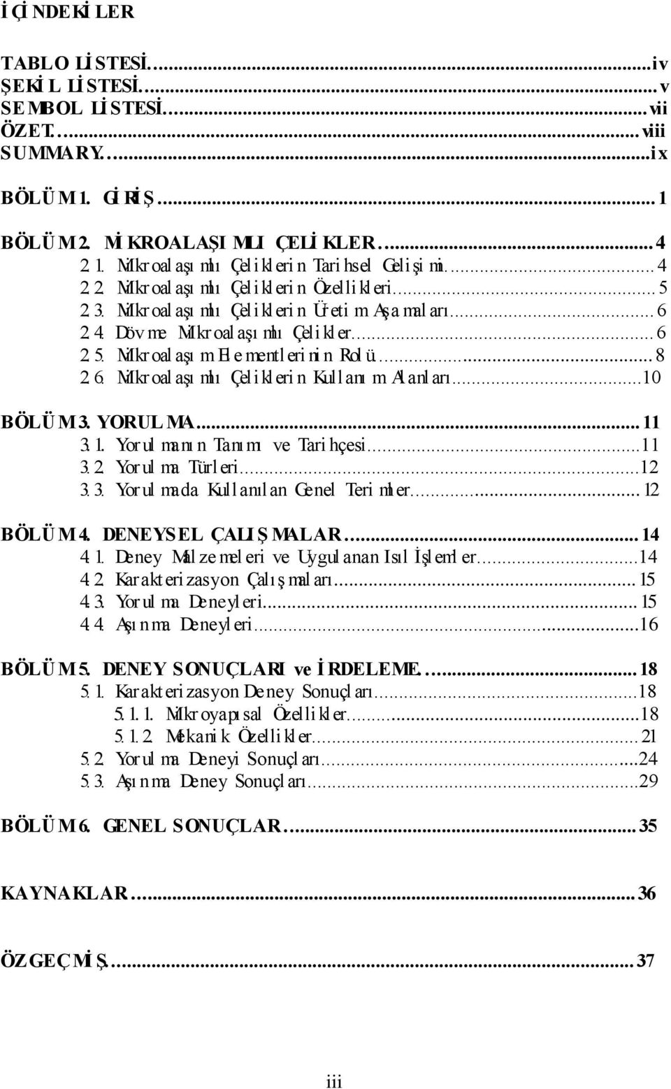 .. 8 2. 6. Mi kroal aģı mlı Çelikleri n Kullanı m Al anl arı...10 BÖLÜM3. YORUL MA... 11 3. 1. Yor ul manı n Tanımı ve Tari hçesi...11 3. 2. Yor ul ma Türleri...12 3. 3. Yor ul mada Kullanılan Genel Teri ml er.