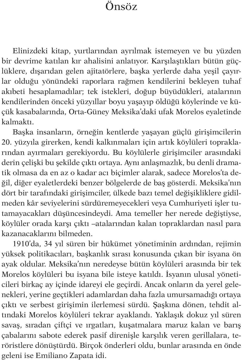 doğup büyüdükleri, atalarının kendilerinden önceki yüzyıllar boyu yaşayıp öldüğü köylerinde ve küçük kasabalarında, Orta-Güney Meksika daki ufak Morelos eyaletinde kalmaktı.