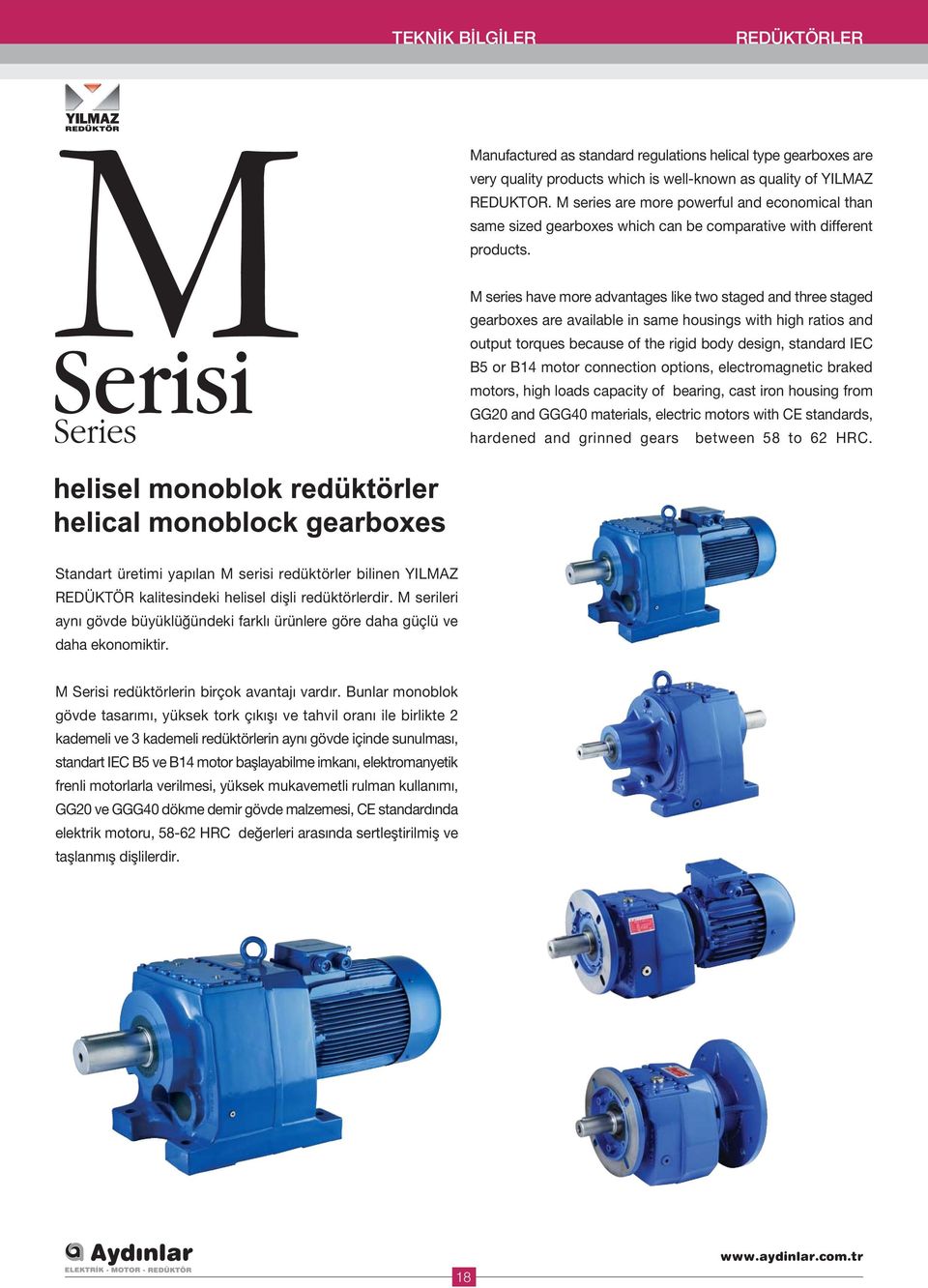 M series have more advantages like two staged and three staged gearboxes are available in same housings with high ratios and output torques because of the rigid body design, standard IEC B5 or B14