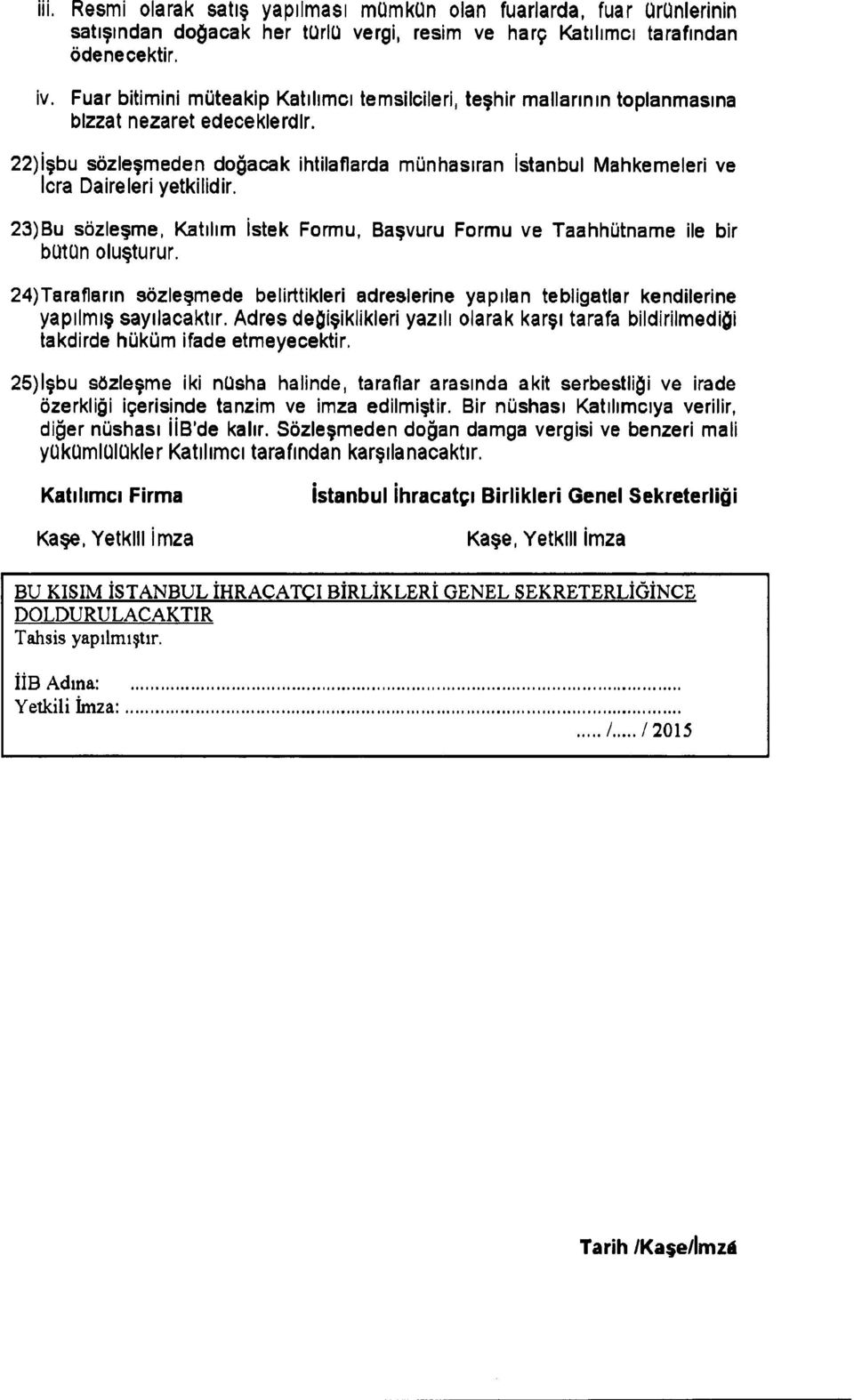 22)işbu sözleşmeden doğacak ihtilaflarda münhasıran istanbul Mahkemeleri ve ıcra Daireleri yetkilidir. 23)Bu sözleşme, Katılım istek Formu, Başvuru Formu ve Taahhütname butunoluşturur.