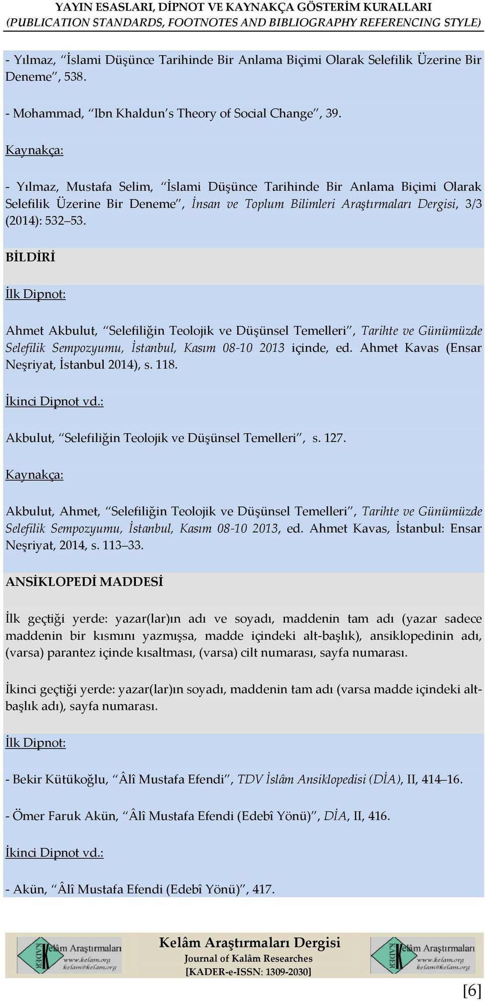 - Yılmaz, Mustafa Selim, İslami Düşünce Tarihinde Bir Anlama Biçimi Olarak Selefilik Üzerine Bir Deneme, İnsan ve Toplum Bilimleri Araştırmaları Dergisi, 3/3 (2014): 532 53.