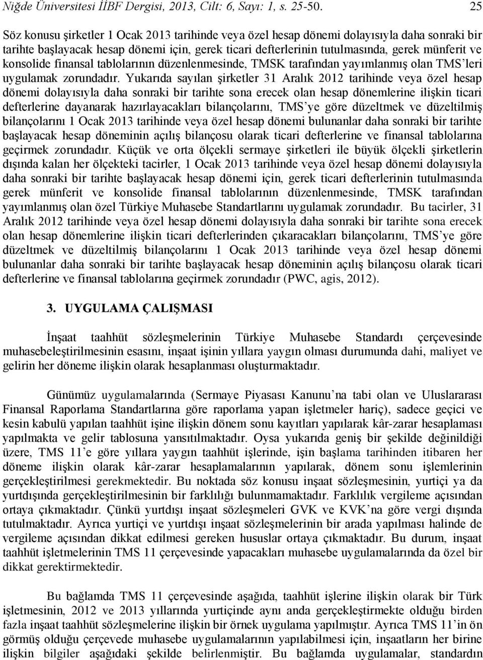 konsolide finansal tablolarının düzenlenmesinde, TMSK tarafından yayımlanmış olan TMS leri uygulamak zorundadır.