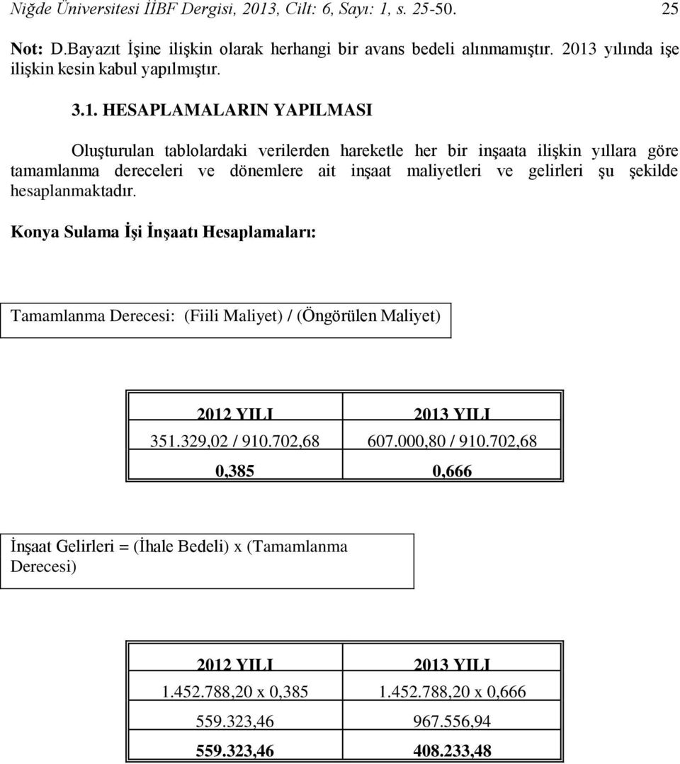 dönemlere ait inşaat maliyetleri ve gelirleri şu şekilde hesaplanmaktadır.