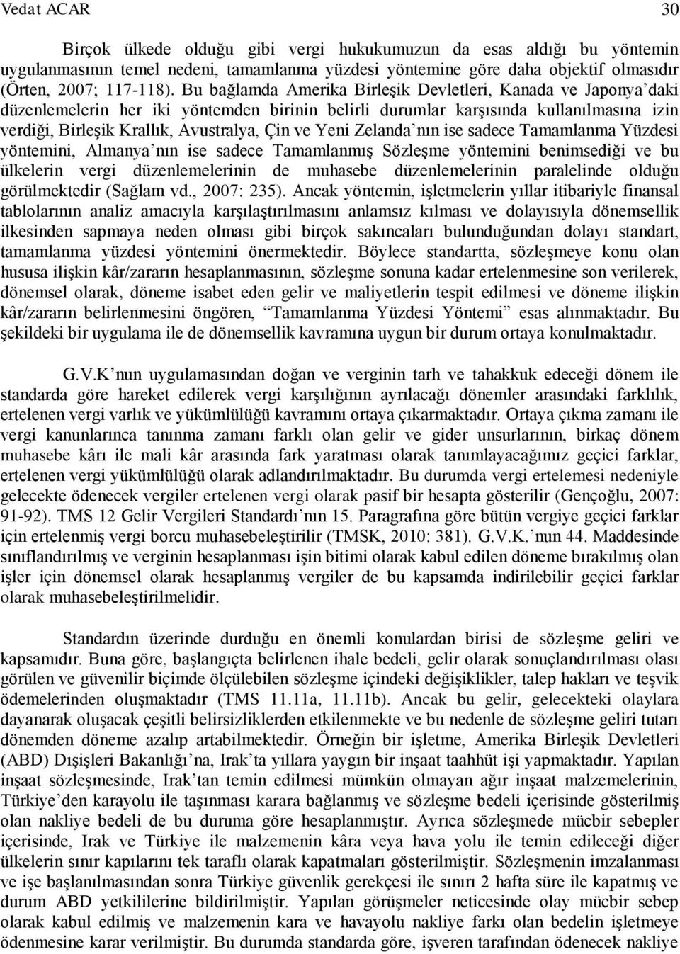 Yeni Zelanda nın ise sadece Tamamlanma Yüzdesi yöntemini, Almanya nın ise sadece Tamamlanmış Sözleşme yöntemini benimsediği ve bu ülkelerin vergi düzenlemelerinin de muhasebe düzenlemelerinin