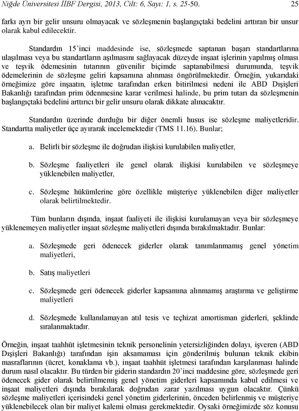 tutarının güvenilir biçimde saptanabilmesi durumunda, teşvik ödemelerinin de sözleşme geliri kapsamına alınması öngörülmektedir.