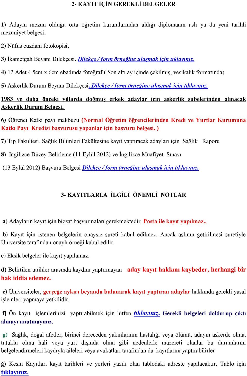 Dilekçe / form örneğine ulaşmak için tıklayınız. 1983 ve daha önceki yıllarda doğmuş erkek adaylar için askerlik şubelerinden alınacak Askerlik Durum Belgesi.