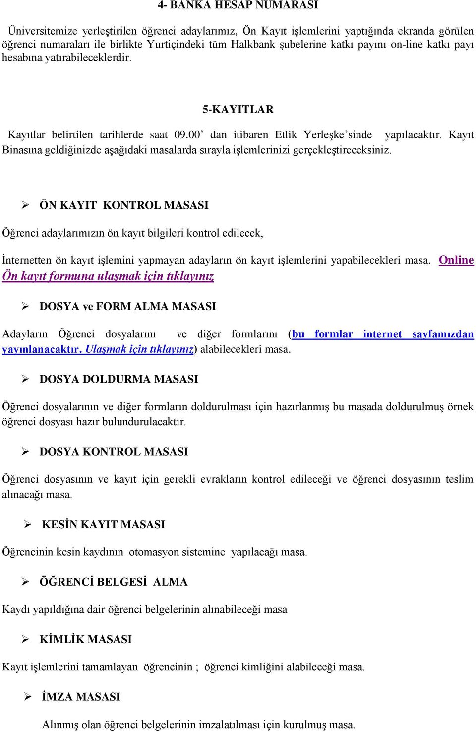 Kayıt Binasına geldiğinizde aşağıdaki masalarda sırayla işlemlerinizi gerçekleştireceksiniz.