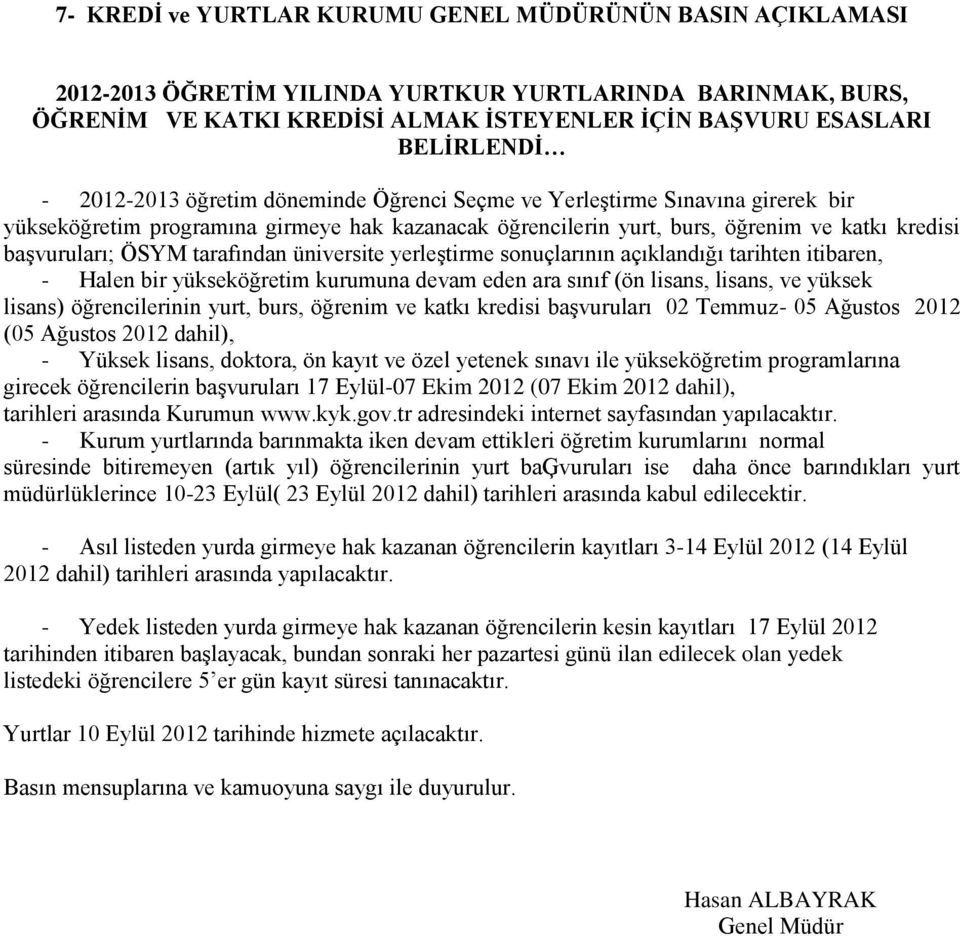 tarafından üniversite yerleştirme sonuçlarının açıklandığı tarihten itibaren, - Halen bir yükseköğretim kurumuna devam eden ara sınıf (ön lisans, lisans, ve yüksek lisans) öğrencilerinin yurt, burs,