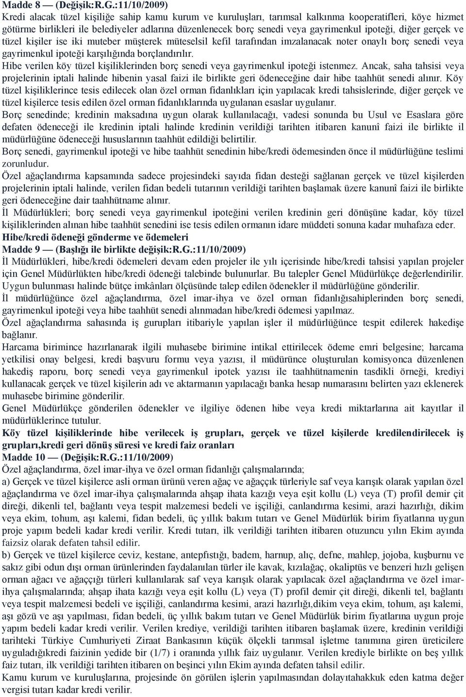 gayrimenkul ipoteği, diğer gerçek ve tüzel kişiler ise iki muteber müşterek müteselsil kefil tarafından imzalanacak noter onaylı borç senedi veya gayrimenkul ipoteği karşılığında borçlandırılır.