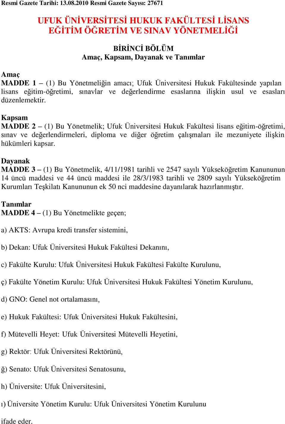 Ufuk Üniversitesi Hukuk Fakültesinde yapılan lisans eğitim-öğretimi, sınavlar ve değerlendirme esaslarına ilişkin usul ve esasları düzenlemektir.