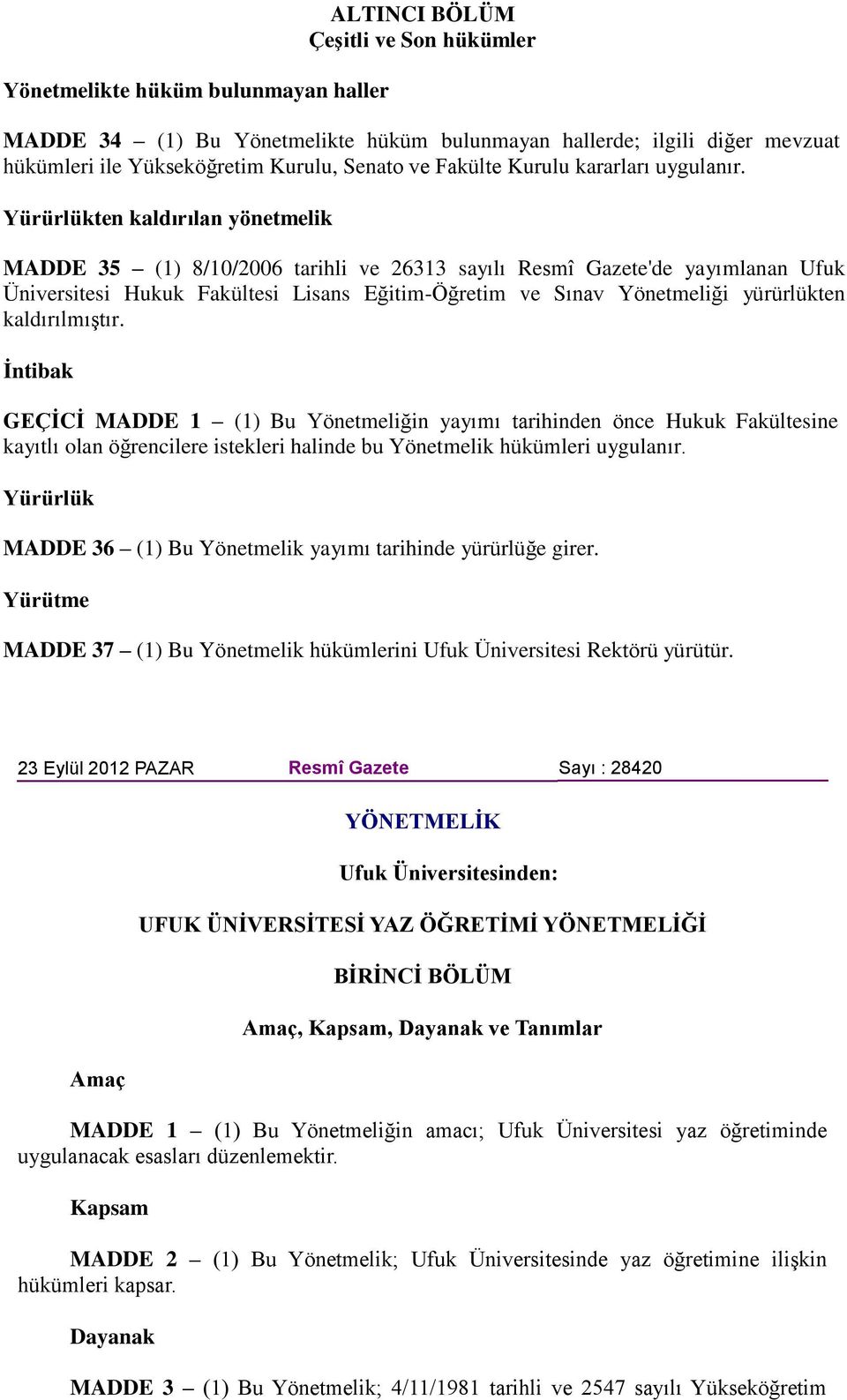 Yürürlükten kaldırılan yönetmelik MADDE 35 (1) 8/10/2006 tarihli ve 26313 sayılı Resmî Gazete'de yayımlanan Ufuk Üniversitesi Hukuk Fakültesi Lisans Eğitim-Öğretim ve Sınav Yönetmeliği yürürlükten