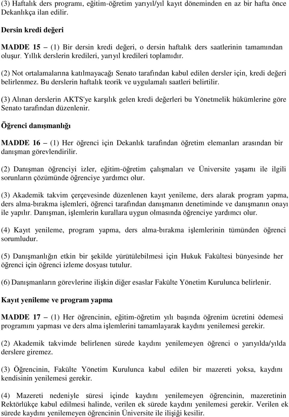 (2) Not ortalamalarına katılmayacağı Senato tarafından kabul edilen dersler için, kredi değeri belirlenmez. Bu derslerin haftalık teorik ve uygulamalı saatleri belirtilir.