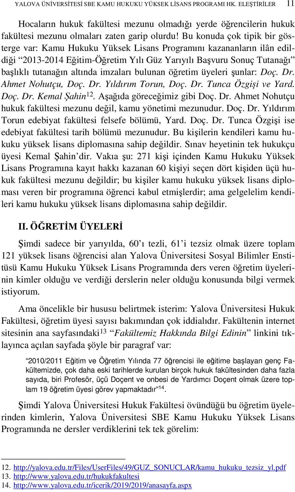 imzaları bulunan öğretim üyeleri şunlar: Doç. Dr. Ahmet Nohutçu, Doç. Dr. Yıldırım Torun, Doç. Dr. Tunca Özgişi ve Yard. Doç. Dr. Kemal Şahin 12. Aşağıda göreceğimiz gibi Doç. Dr. Ahmet Nohutçu hukuk fakültesi mezunu değil, kamu yönetimi mezunudur.