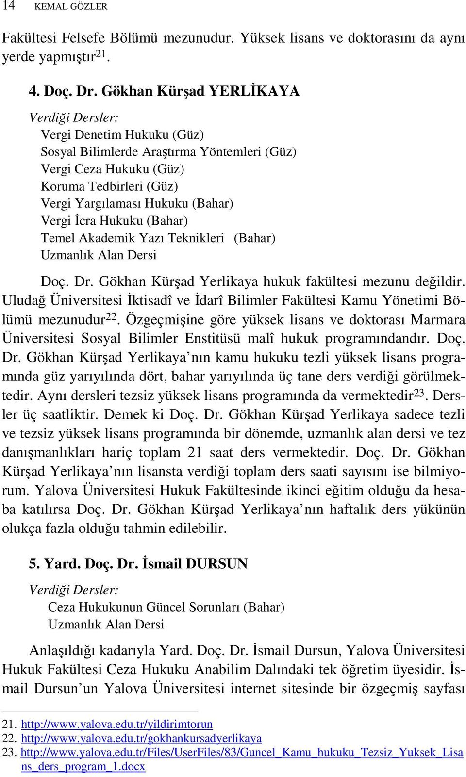 (Bahar) Temel Akademik Yazı Teknikleri (Bahar) Uzmanlık Alan Dersi Doç. Dr. Gökhan Kürşad Yerlikaya hukuk fakültesi mezunu değildir.