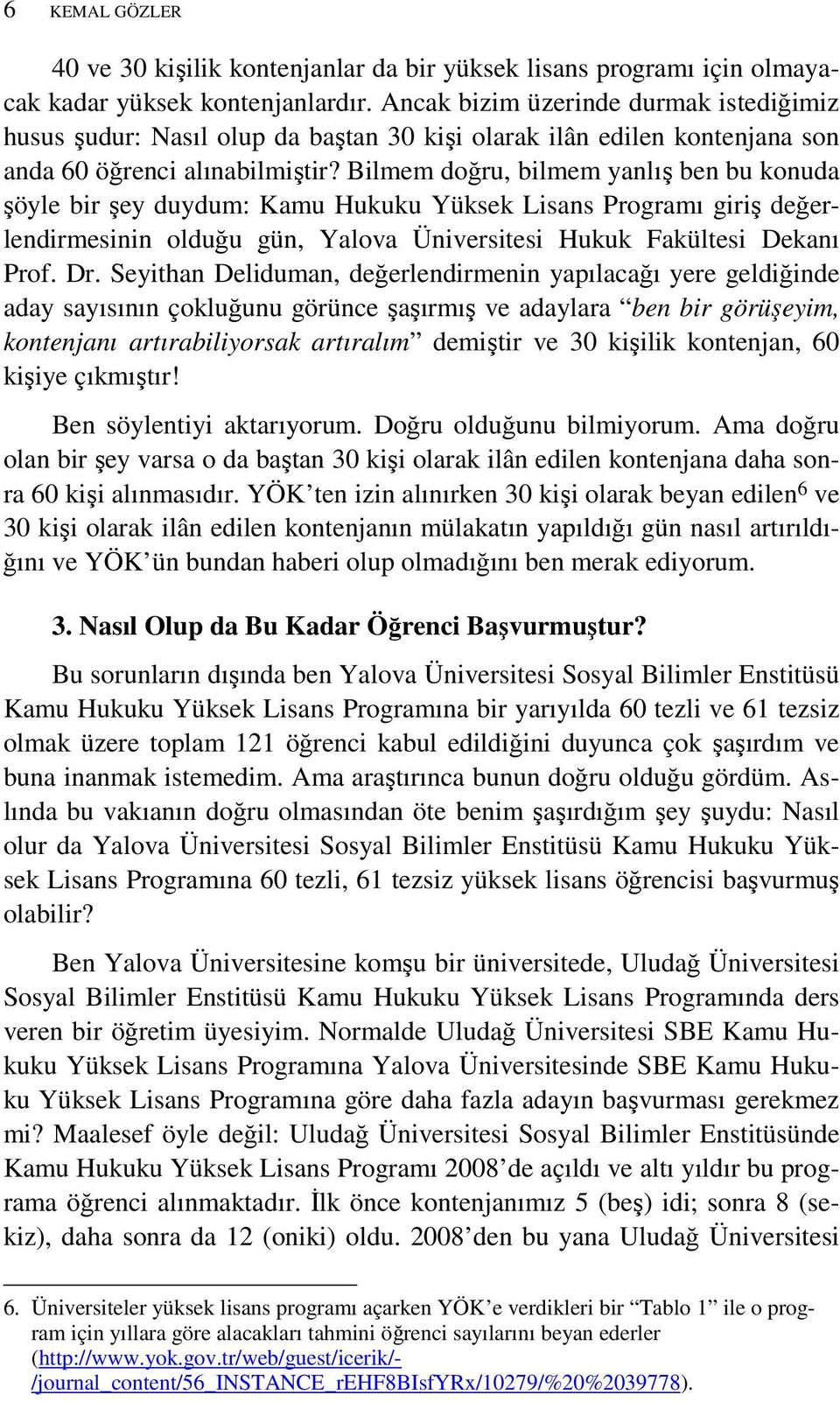 Bilmem doğru, bilmem yanlış ben bu konuda şöyle bir şey duydum: Kamu Hukuku Yüksek Lisans Programı giriş değerlendirmesinin olduğu gün, Yalova Üniversitesi Hukuk Fakültesi Dekanı Prof. Dr.