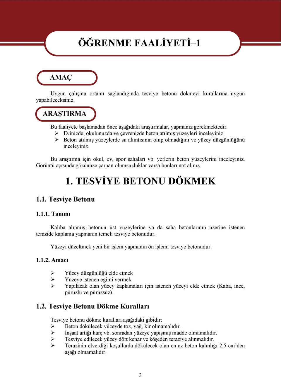 Beton atılmış yüzeylerde su akıntısının olup olmadığını ve yüzey düzgünlüğünü inceleyiniz. Bu araştırma için okul, ev, spor sahaları vb. yerlerin beton yüzeylerini inceleyiniz.