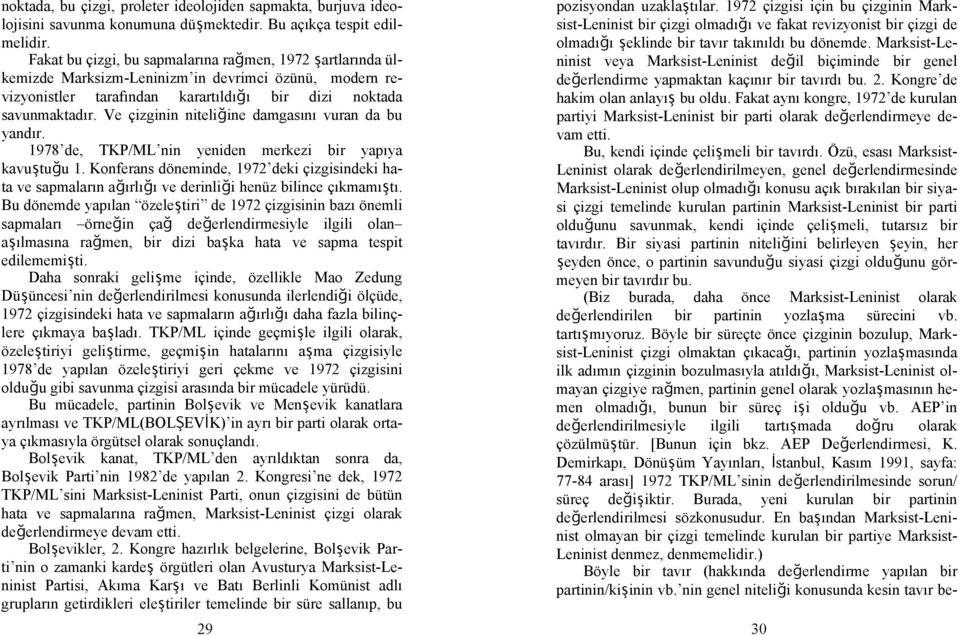 Ve çizginin niteliğine damgasını vuran da bu yandır. 1978 de, TKP/ML nin yeniden merkezi bir yapıya kavuştuğu 1.