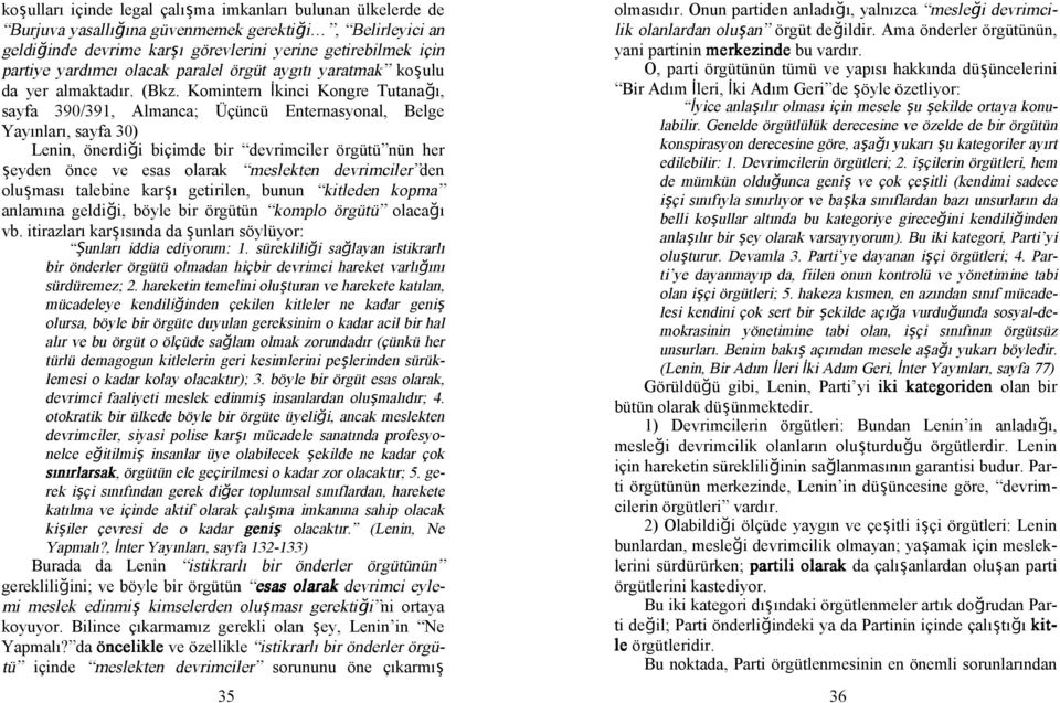 Komintern kinci Kongre Tutanağı, sayfa 390/391, Almanca; Üçüncü Enternasyonal, Belge Yayınları, sayfa 30) Lenin, önerdiği biçimde bir devrimciler örgütü nün her şeyden önce ve esas olarak meslekten