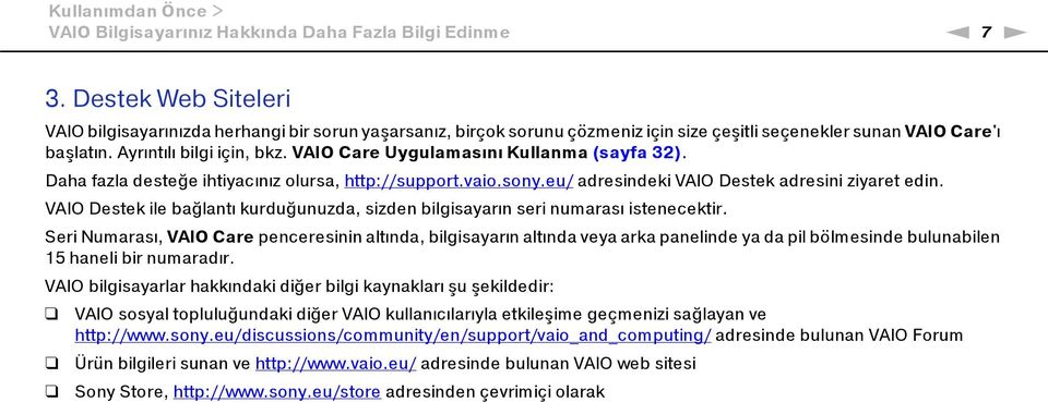 VAIO Care Uygulamasını Kullanma (sayfa 32). Daha fazla desteğe ihtiyacınız olursa, http://support.vaio.sony.eu/ adresindeki VAIO Destek adresini ziyaret edin.