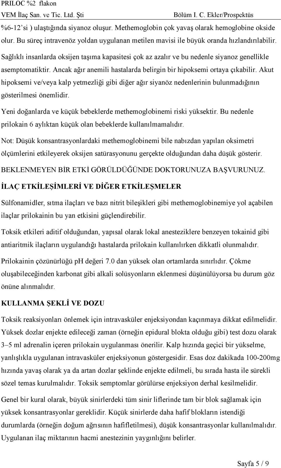 Akut hipoksemi ve/veya kalp yetmezliği gibi diğer ağır siyanöz nedenlerinin bulunmadığının gösterilmesi önemlidir. Yeni doğanlarda ve küçük bebeklerde methemoglobinemi riski yüksektir.