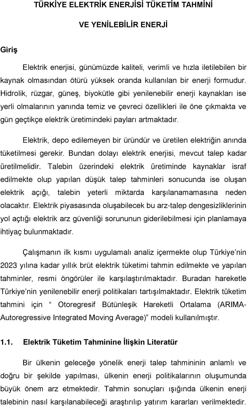 Hidrolik, rüzgar, güneş, biyokütle gibi yenilenebilir enerji kaynakları ise yerli olmalarının yanında temiz ve çevreci özellikleri ile öne çıkmakta ve gün geçtikçe elektrik üretimindeki payları